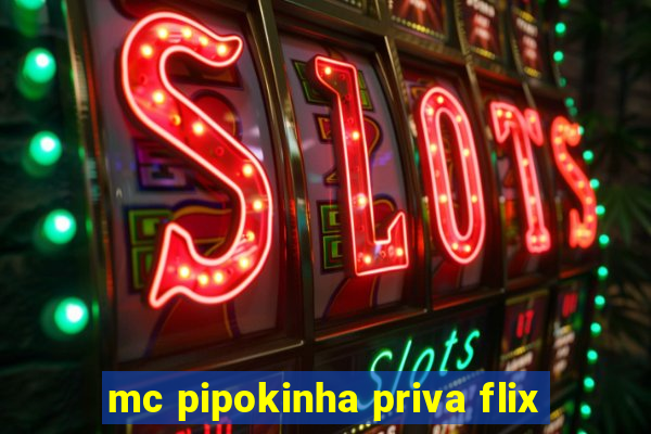 mc pipokinha priva flix